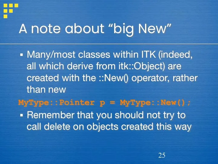 A note about “big New” Many/most classes within ITK (indeed, all