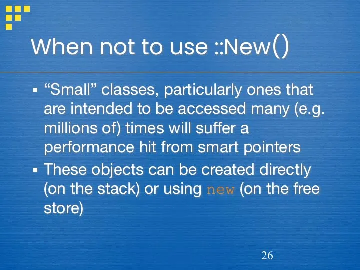 When not to use ::New() “Small” classes, particularly ones that are