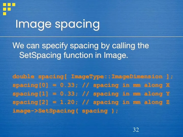 Image spacing We can specify spacing by calling the SetSpacing function