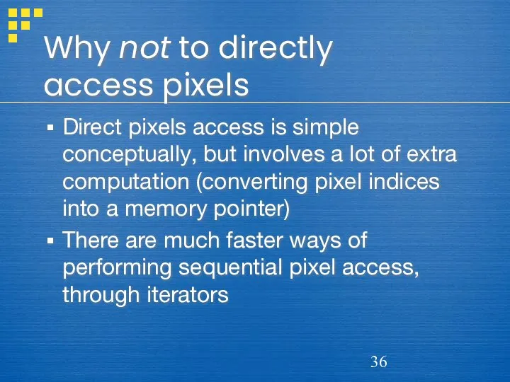 Why not to directly access pixels Direct pixels access is simple