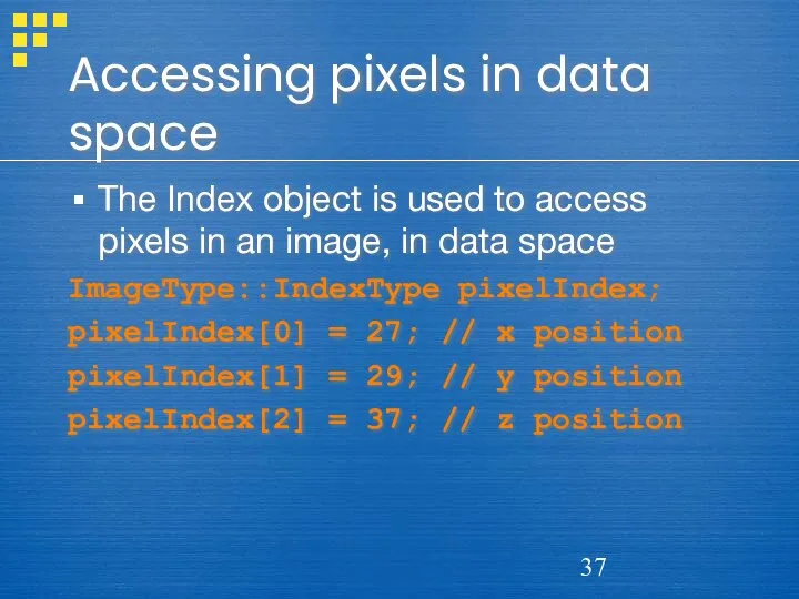 Accessing pixels in data space The Index object is used to