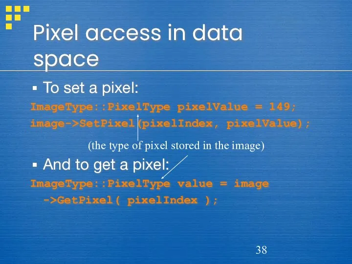 Pixel access in data space To set a pixel: ImageType::PixelType pixelValue