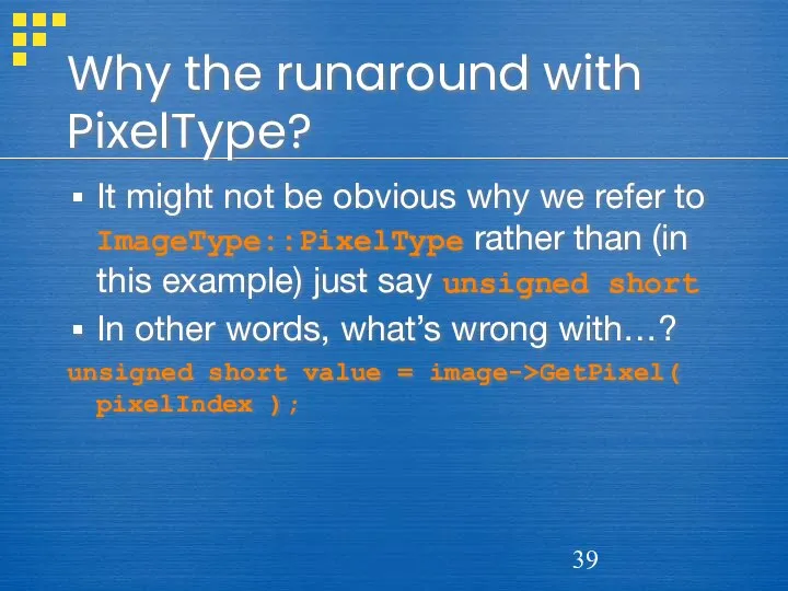 Why the runaround with PixelType? It might not be obvious why