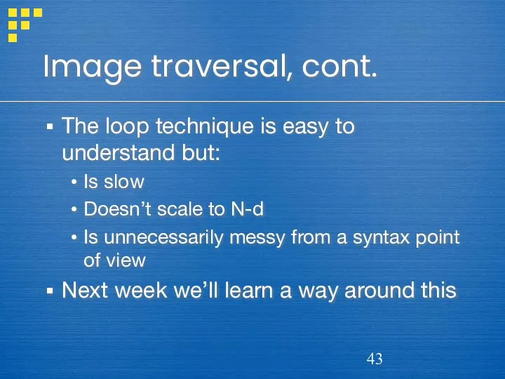 Image traversal, cont. The loop technique is easy to understand but: