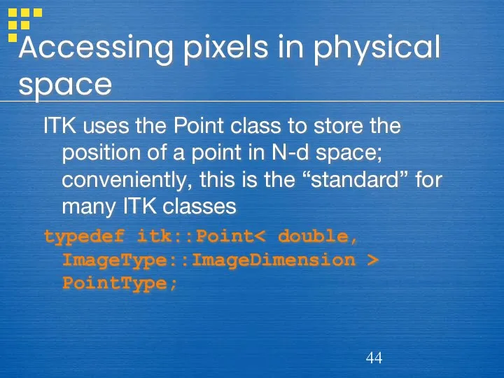 Accessing pixels in physical space ITK uses the Point class to