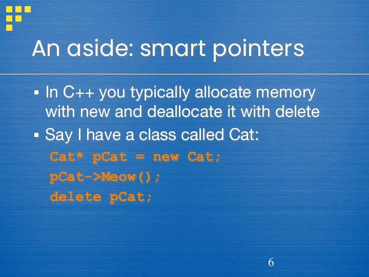 An aside: smart pointers In C++ you typically allocate memory with