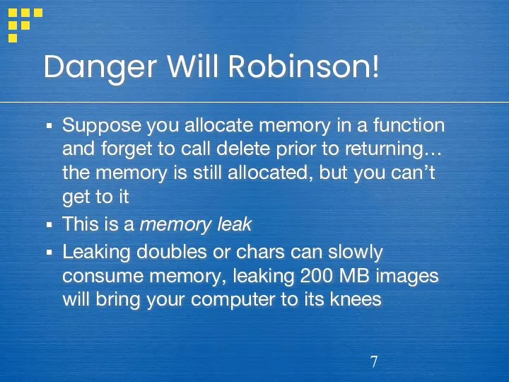 Danger Will Robinson! Suppose you allocate memory in a function and