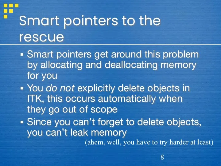 Smart pointers to the rescue Smart pointers get around this problem