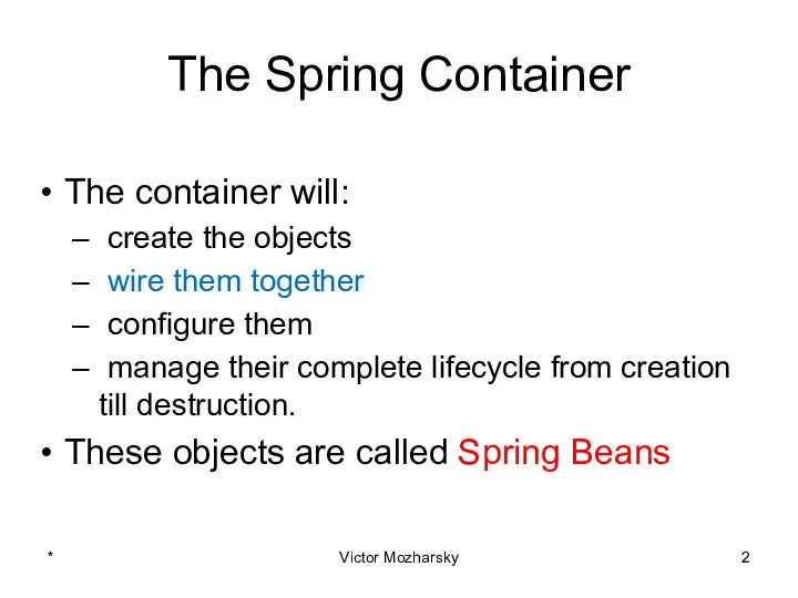 The Spring Container The container will: create the objects wire them