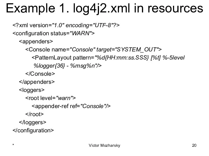 Example 1. log4j2.xml in resources %logger{36} - %msg%n"/> * Victor Mozharsky