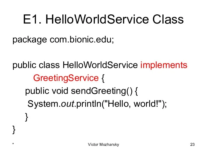 E1. HelloWorldService Class package com.bionic.edu; public class HelloWorldService implements GreetingService {