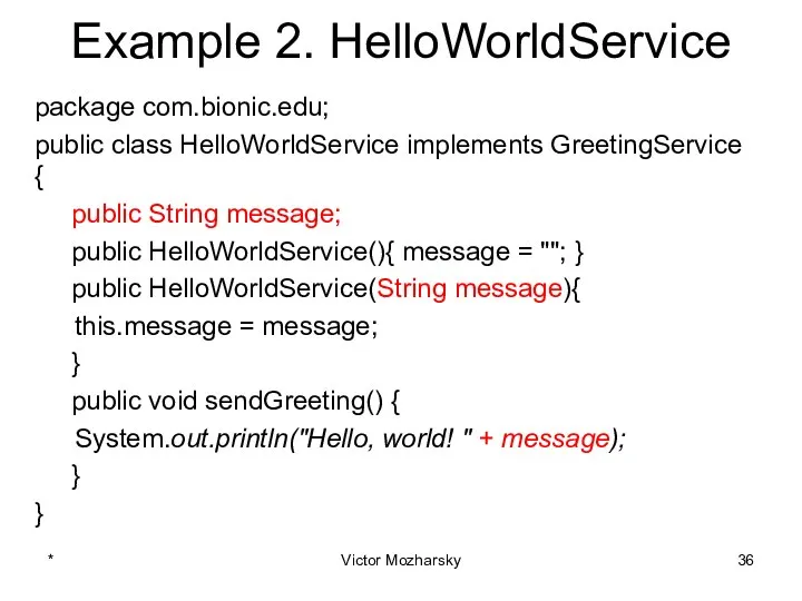 Example 2. HelloWorldService package com.bionic.edu; public class HelloWorldService implements GreetingService {