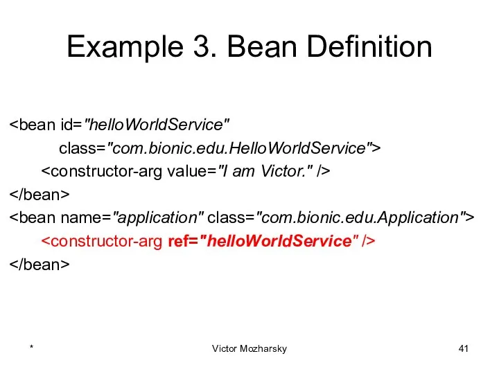 Example 3. Bean Definition class="com.bionic.edu.HelloWorldService"> * Victor Mozharsky