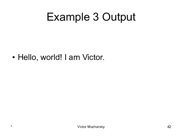 Example 3 Output Hello, world! I am Victor. * Victor Mozharsky