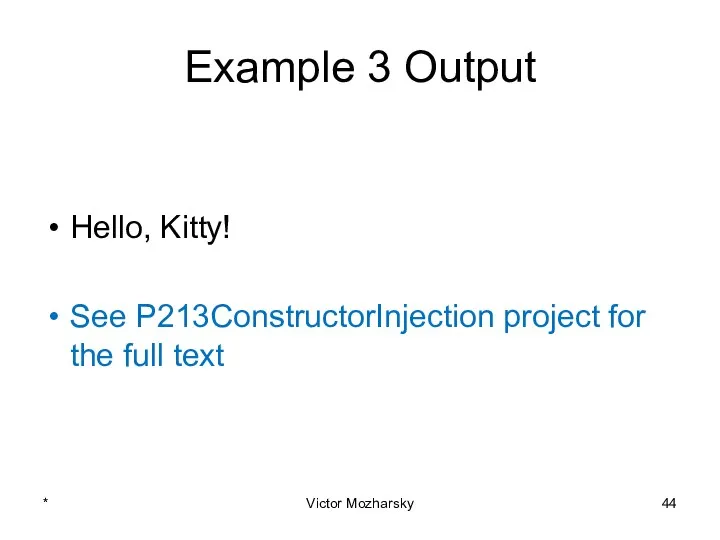 Example 3 Output Hello, Kitty! See P213ConstructorInjection project for the full text * Victor Mozharsky