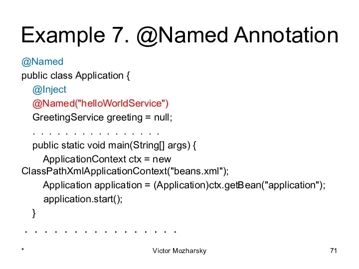 Example 7. @Named Annotation @Named public class Application { @Inject @Named("helloWorldService")