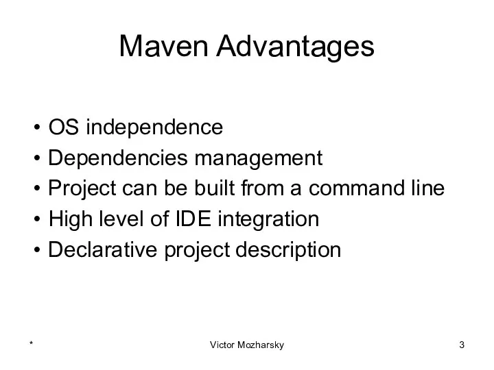 Maven Advantages OS independence Dependencies management Project can be built from