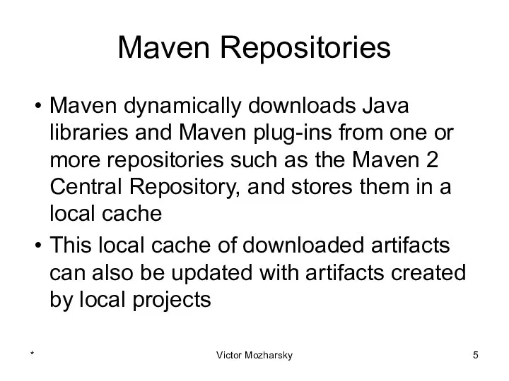 Maven Repositories Maven dynamically downloads Java libraries and Maven plug-ins from