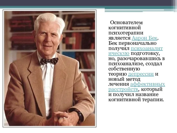 Основателем когнитивной психотерапии является Аарон Бек. Бек первоначально получил психоаналитическую подготовку,