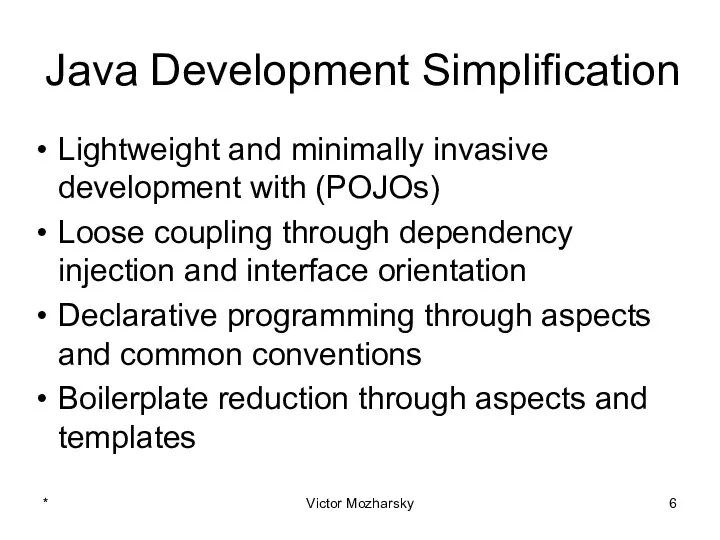 Java Development Simplification Lightweight and minimally invasive development with (POJOs) Loose