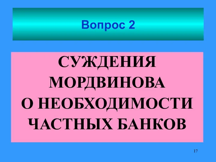 Вопрос 2 СУЖДЕНИЯ МОРДВИНОВА О НЕОБХОДИМОСТИ ЧАСТНЫХ БАНКОВ