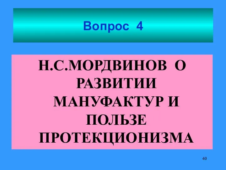 Вопрос 4 Н.С.МОРДВИНОВ О РАЗВИТИИ МАНУФАКТУР И ПОЛЬЗЕ ПРОТЕКЦИОНИЗМА