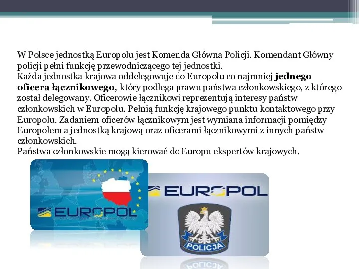 W Polsce jednostką Europolu jest Komenda Główna Policji. Komendant Główny policji