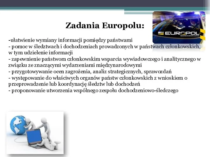 Zadania Europolu: -ułatwienie wymiany informacji pomiędzy państwami - pomoc w śledztwach