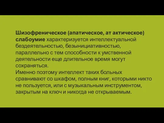 Шизофреническое (апатическое, ат актическое) слабоумие характеризуется интеллектуальной бездеятельностью, безынициативностью, параллельно с