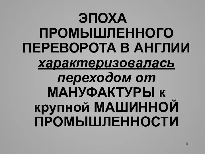 ЭПОХА ПРОМЫШЛЕННОГО ПЕРЕВОРОТА В АНГЛИИ характеризовалась переходом от МАНУФАКТУРЫ к крупной МАШИННОЙ ПРОМЫШЛЕННОСТИ