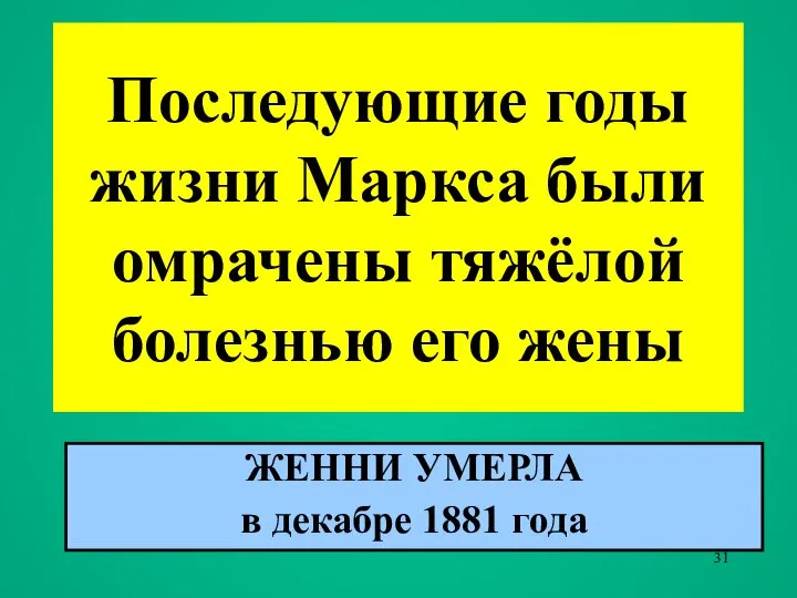 Последующие годы жизни Маркса были омрачены тяжёлой болезнью его жены ЖЕННИ УМЕРЛА в декабре 1881 года