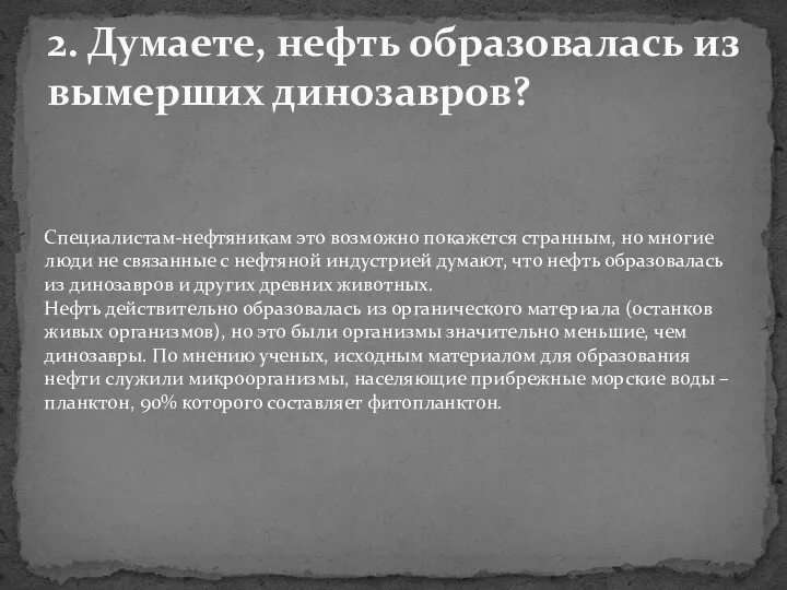 2. Думаете, нефть образовалась из вымерших динозавров? Специалистам-нефтяникам это возможно покажется