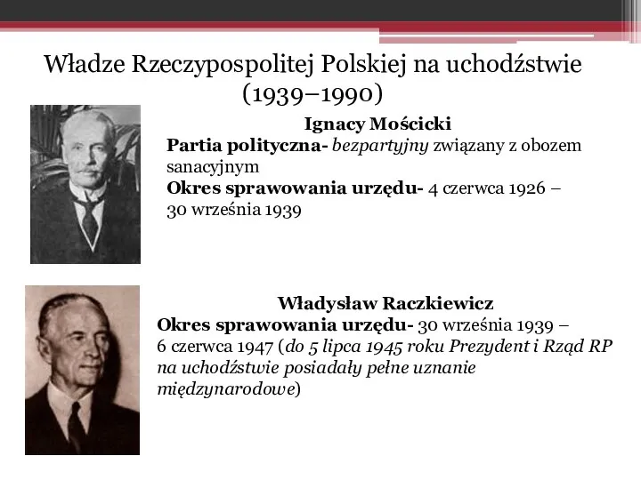 Władze Rzeczypospolitej Polskiej na uchodźstwie (1939–1990) Ignacy Mościcki Partia polityczna- bezpartyjny