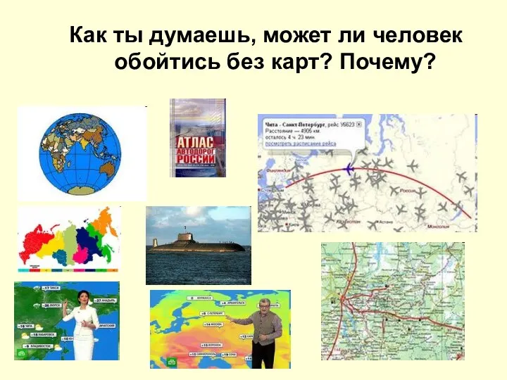 Как ты думаешь, может ли человек обойтись без карт? Почему?