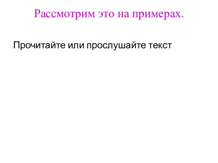 Рассмотрим это на примерах. Прочитайте или прослушайте текст