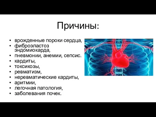 Причины: врожденные пороки сердца, фиброэластоз эндомиокарда, пневмонии, анемии, сепсис. кардиты, токсикозы,