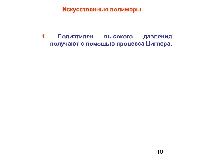 1. Полиэтилен высокого давления получают с помощью процесса Циглера. Искусственные полимеры