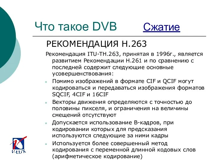 Что такое DVB Сжатие РЕКОМЕНДАЦИЯ H.263 Рекомендация ITU-TH.263, принятая в 1996г.,