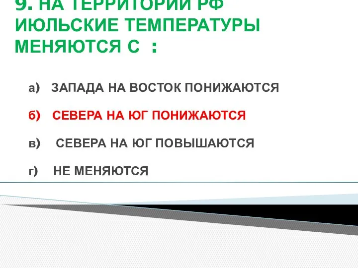 9. НА ТЕРРИТОРИИ РФ ИЮЛЬСКИЕ ТЕМПЕРАТУРЫ МЕНЯЮТСЯ С : а) ЗАПАДА