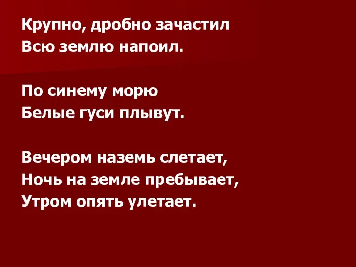 Крупно, дробно зачастил Всю землю напоил. По синему морю Белые гуси