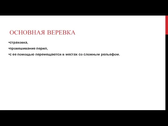 ОСНОВНАЯ ВЕРЕВКА страховка, провешивание перил, с ее помощью перемещаются в местах со сложным рельефом.