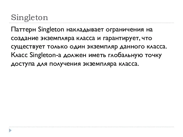 Singleton Паттерн Singleton накладывает ограничения на создание экземпляра класса и гарантирует,