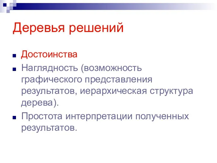 Деревья решений Достоинства Наглядность (возможность графического представления результатов, иерархическая структура дерева). Простота интерпретации полученных результатов.