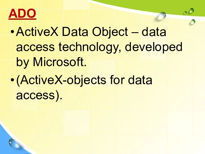 ADO ActiveX Data Object – data access technology, developed by Microsoft. (ActiveX-objects for data access).