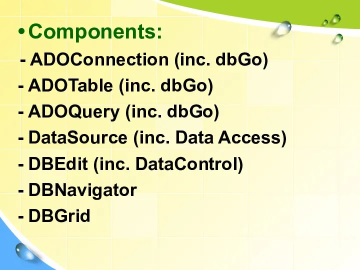 Components: - ADOConnection (inc. dbGo) ADOTable (inc. dbGo) ADOQuery (inc. dbGo)