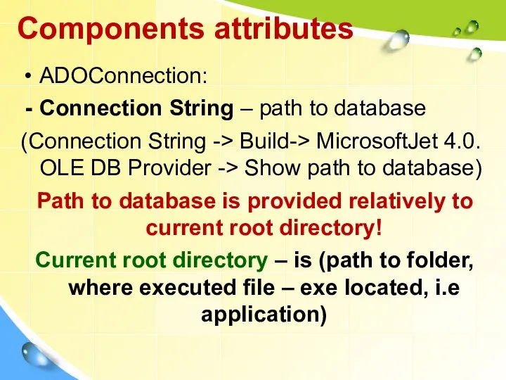 Components attributes ADOConnection: Connection String – path to database (Connection String