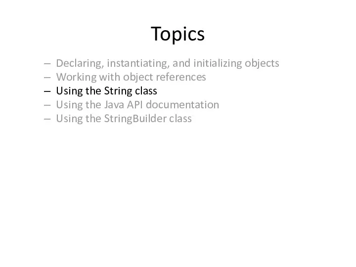 Topics Declaring, instantiating, and initializing objects Working with object references Using