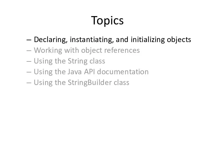 Topics Declaring, instantiating, and initializing objects Working with object references Using