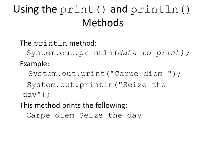 Using the print() and println() Methods The println method: System.out.println(data_to_print); Example: