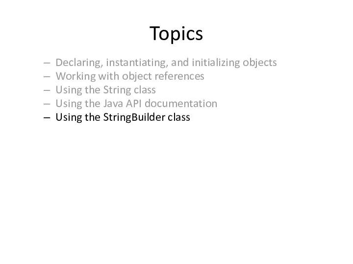 Topics Declaring, instantiating, and initializing objects Working with object references Using